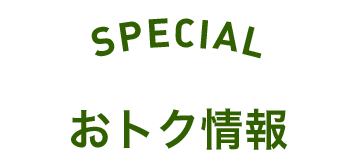 SPECIAL おトク情報